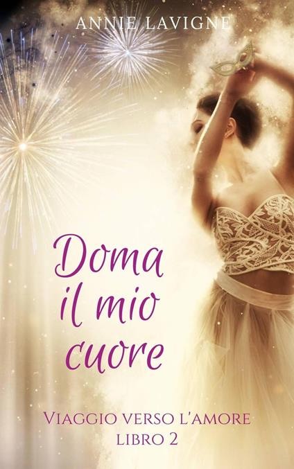 Viaggio verso l'Amore, libro 2 : Doma il mio cuore - Annie Lavigne - ebook