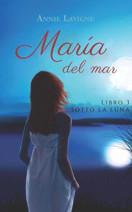 Marie del mar, libro 3 : Sotto la luna - Annie Lavigne - ebook