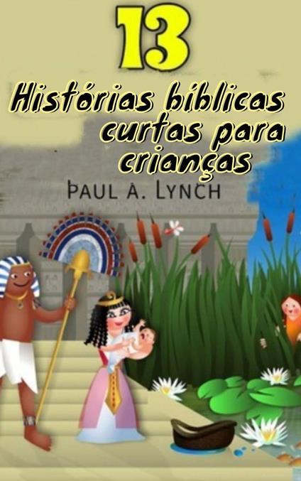 13 Histórias bíblicas curtas para crianças - Paul A. Lynch - ebook