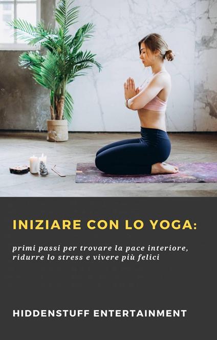 Iniziare con lo Yoga: - HIDDENSTUFF ENTERTAINMENT - ebook