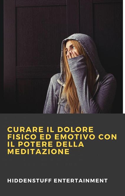 Curare il dolore fisico ed emotivo con il potere della meditazione - HIDDENSTUFF ENTERTAINMENT - ebook