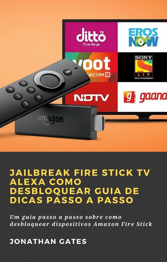 Jailbreak Fire Stick TV Alexa Como desbloquear Guia de dicas passo a passo  - Gates, Jonathan - Ebook in inglese - EPUB2 con DRMFREE | IBS