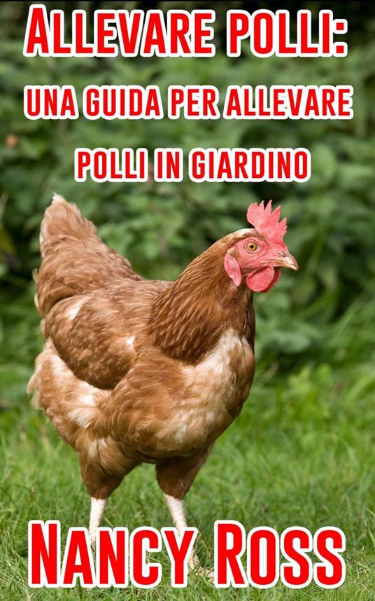 Allevare polli: una guida per allevare polli in giardino - Nancy Ross - ebook