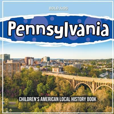 Pennsylvania: Children's American Local History Book - Bold Kids - cover