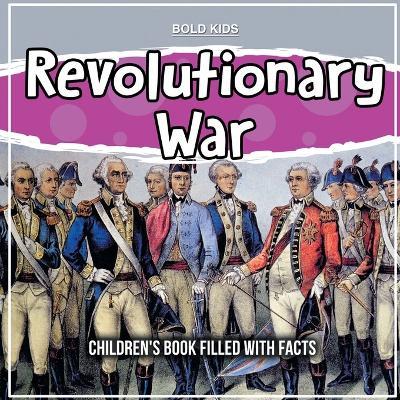 Revolutionary War: Children's Book Filled With Facts - Bold Kids - cover