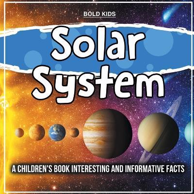 Solar System: A Children's Book Interesting And Informative Facts - Bold Kids - cover