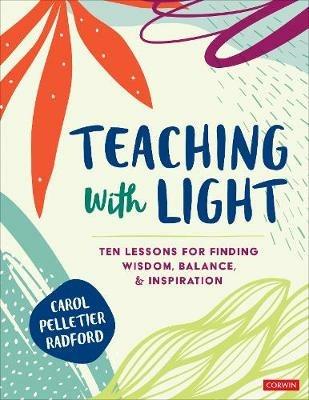 Teaching With Light: Ten Lessons for Finding Wisdom, Balance, and Inspiration - Carol Pelletier Radford - cover