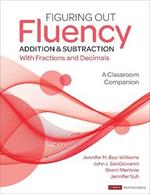 Figuring Out Fluency - Addition and Subtraction With Fractions and Decimals: A Classroom Companion