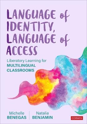 Language of Identity, Language of Access: Liberatory Learning for Multilingual Classrooms - Michelle Benegas,Natalia Benjamin - cover