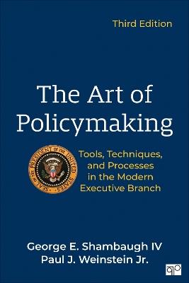 The Art of Policymaking: Tools, Techniques, and Processes in the Modern Executive Branch - George Shambaugh,Paul J. Weinstein - cover