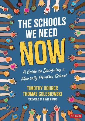 The Schools We Need Now: A Guide to Designing a Mentally Healthy School - Timothy Dohrer,Thomas Golebiewski - cover