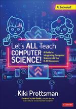 Let's All Teach Computer Science!: A Guide to Integrating Computer Science Into the K-12 Classroom