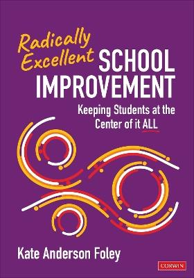 Radically Excellent School Improvement: Keeping Students at the Center of It All - Kate Anderson Foley - cover