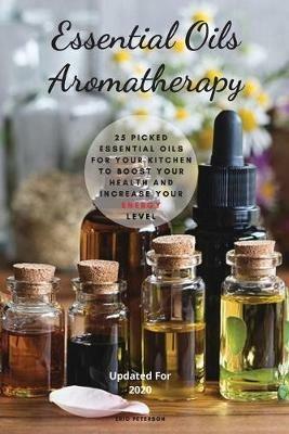 Essential Oils Aromatherapy: 25 Picked Essential Oils for your kitchen to Boost your Health and increase your energy level - Eric Peterson - cover