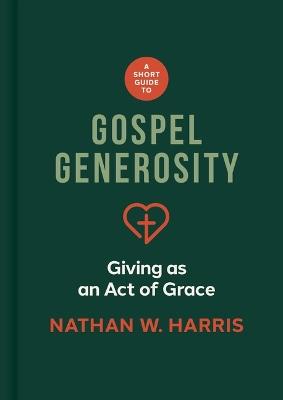 Short Guide to Gospel Generosity, A - Nathan W Harris - cover