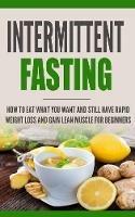 Intermittent Fasting: How to Eat what you want and still have rapid weight loss and gain lean muscle for beginners - Heather Trill - cover