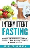 Intermittent Fasting: The unstoppable Intermittent Fasting Beginners guide to lose 3 pounds of fat a week, build muscle, stay lean and feel healthier - Beatrice Anahata - cover