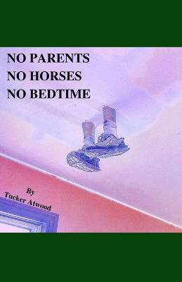 No Parents No Horses No Bedtime - Tucker Atwood - cover