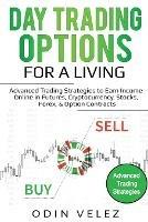 Day Trading Options for a Living: Advanced Trading Strategies to Earn Income Online in Futures, Cryptocurrency, Stocks, Forex, & Option Contracts - Odin Velez - cover