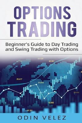 Options Trading: Beginner's Guide to Day Trading and Swing Trading with Options - Odin Velez - cover