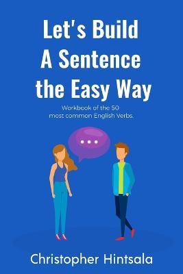 Let's Build a Sentence the Easy Way: 50 Most Common English Verbs - Christopher Hintsala - cover