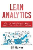 Lean Analytics: A Guide to Build a Better and Faster Startup Business Using Data Tracking - Bill Galvin - cover