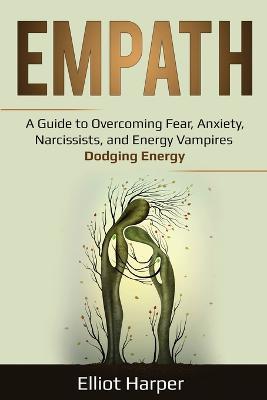 Empath: A Guide to Overcoming Fear, Anxiety, Narcissists, and Energy Vampires - Dodging Energy - Elliot Harper - cover