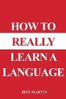 How to Really Learn a Language