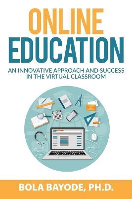 Online Education: An Innovative Approach and Success in the Virtual Classroom - Bayode Ph D Bola - cover