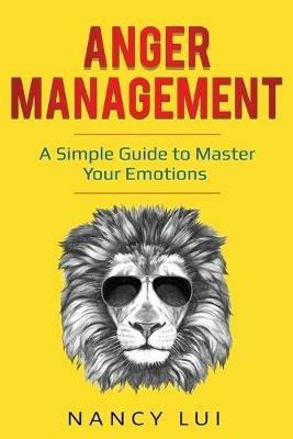 Anger Management: A Simple Guide to Master Your Emotions - Nancy Lui - cover
