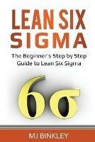 Lean Six Sigma: The Beginner's Step by Step Guide to Lean Six Sigma - Mj Binkley - cover