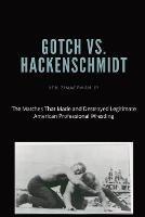 Gotch vs. Hackenscmidt: The Matches That Made and Destroyed Legitimate American Professional Wrestling - Ken Zimmerman - cover