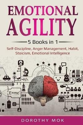 Emotional Agility: 5 Books in 1 - Self-Discipline, Anger Management, Habit, Stoicism, Emotional Intelligence: 5 Books in 1 - Self-Discipline, Anger Management, Habit, Stoicism, Emotional Intelligence - Dorothy Mok - cover