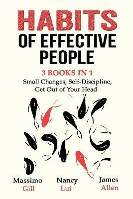 Habits of Effective People - 3 Books in 1- Small Changes, Self-Discipline, Get Out of Your Head - Massimo Gill,Nancy Lui,James Allen - cover
