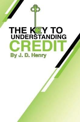 The Key to Understanding Credit - J D Henry - cover