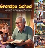 Grandpa School: Lessons in Love, Courage and Perseverance