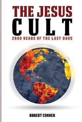 The Jesus Cult: 2000 Years of the Last Days - Robert Conner - cover