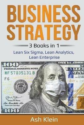 Business Strategy: 3 Books in 1: Lean Six Sigma, Lean Analytics, Lean Enterprise - Ash Klein - cover