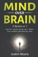 Mind over Brain: 4 Books in 1: Overthinking, Change Your Brain, Master Your Emotions, Declutter Your Brain: 4 Books in 1: Overthinking, Change Your Brain, Master Your Emotions, Declutter Your Brain - Justin Moore - cover