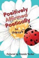 Positively Affirmed Poetically: for Children - Amanda Booker - cover