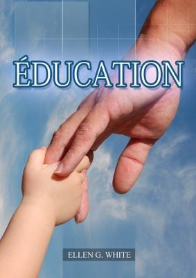 Education: (La Grande Controverse pour les enfants, education cristiane, Messages a la Jeunesse, Le Foyer Chretien - Ellen G White - cover
