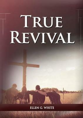 True Revival For the Last Day Events: (True Revival for The Adventist Home, Revival Message to Young People and through Letters to Young Lovers, True Revival to Follow The Steps to Christ and be better on Country Living) - Ellen G White - cover