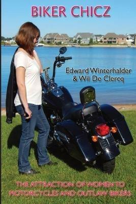 Biker Chicz: The Attraction Of Women To Motorcycles And Outlaw Bikers - Edward Winterhalder,Wil de Clercq - cover