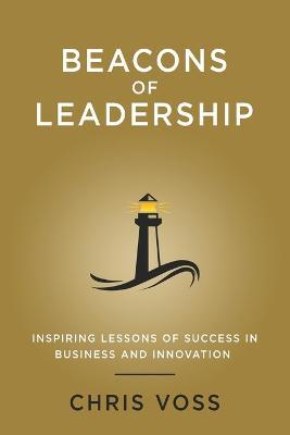 Beacons of Leadership: Inspiring Lessons of Success in Business and Innovation - Chris Voss - cover