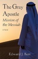 The Gray Apostle: Mission of the Messiah - Edward Barr - cover