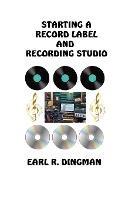 Starting a Record Label and Recording Studio - Earl R Dingman - cover