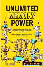 Unlimited Memory Power: How to Remember More, Improve Your Concentration and Develop a Photographic Memory in 2 Weeks. + BONUS: 21 Practical Memory Improvement Exercises and Techniques