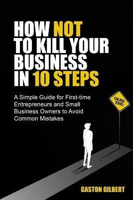 How not to kill your business in 10 steps - Gaston Gilbert - cover