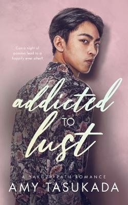 Addicted to Lust (A Yakuza Path Romance) - Amy Tasukada - cover