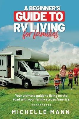 A Beginner's Guide to RV Living for Families - Michelle Mann - cover